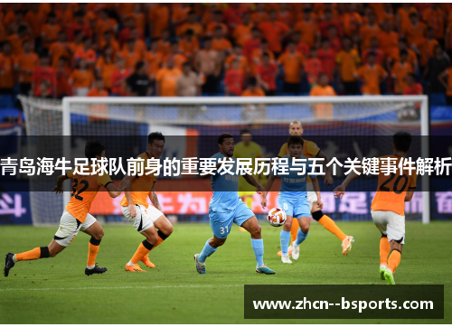 青岛海牛足球队前身的重要发展历程与五个关键事件解析